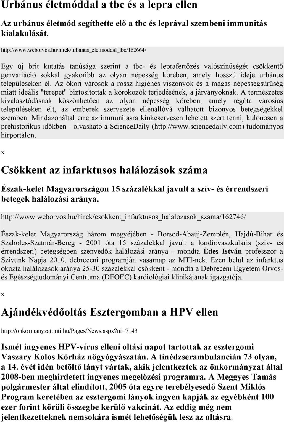 ideje urbánus településeken él. Az ókori városok a rossz higiénés viszonyok és a magas népességsűrűség miatt ideális "terepet" biztosítottak a kórokozók terjedésének, a járványoknak.