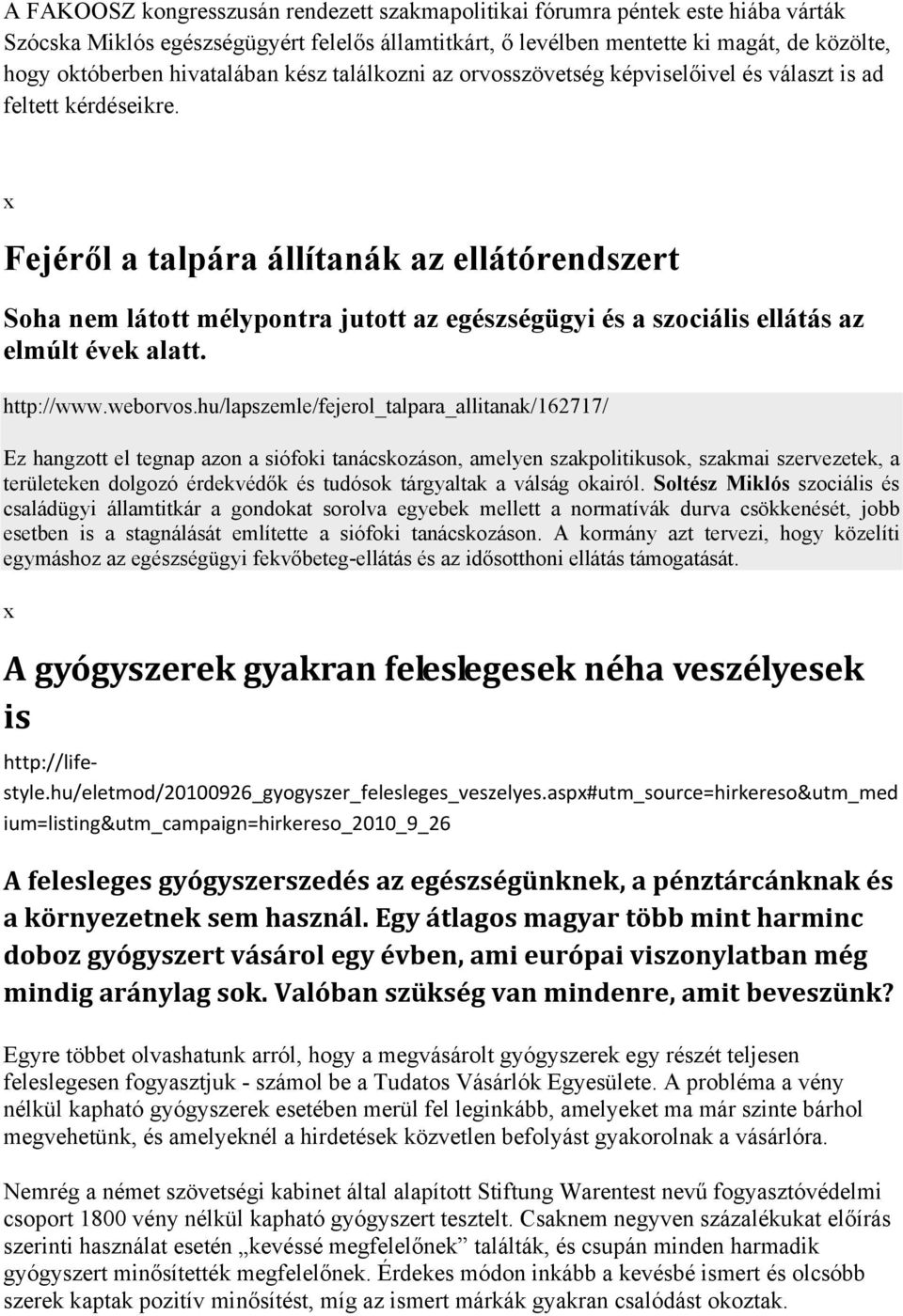 Fejéről a talpára állítanák az ellátórendszert Soha nem látott mélypontra jutott az egészségügyi és a szociális ellátás az elmúlt évek alatt. http://www.weborvos.