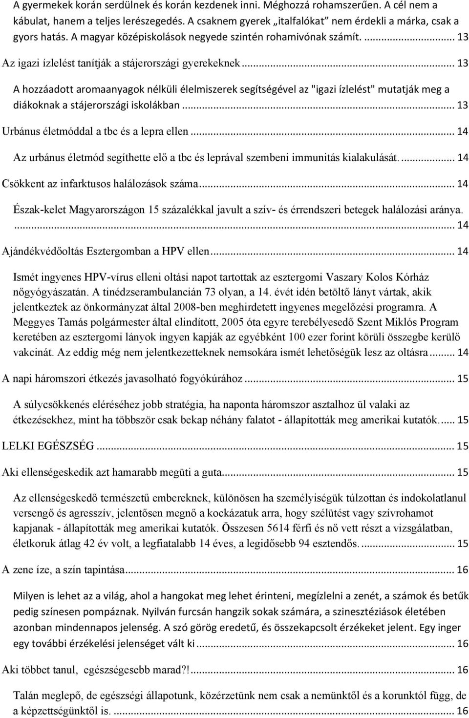 .. 13 A hozzáadott aromaanyagok nélküli élelmiszerek segítségével az "igazi ízlelést" mutatják meg a diákoknak a stájerországi iskolákban... 13 Urbánus életmóddal a tbc és a lepra ellen.