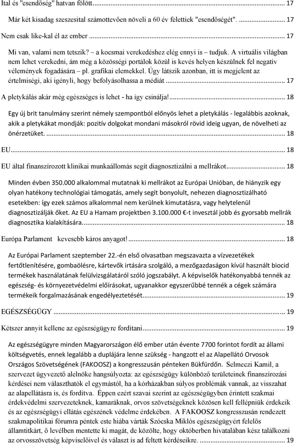 grafikai elemekkel. Úgy látszik azonban, itt is megjelent az értelmiségi, aki igényli, hogy befolyásolhassa a médiát... 17 A pletykálás akár még egészséges is lehet - ha így csinálja!