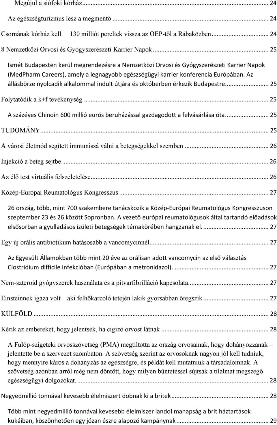 .. 25 Ismét Budapesten kerül megrendezésre a Nemzetközi Orvosi és Gyógyszerészeti Karrier Napok (MedPharm Careers), amely a legnagyobb egészségügyi karrier konferencia Európában.