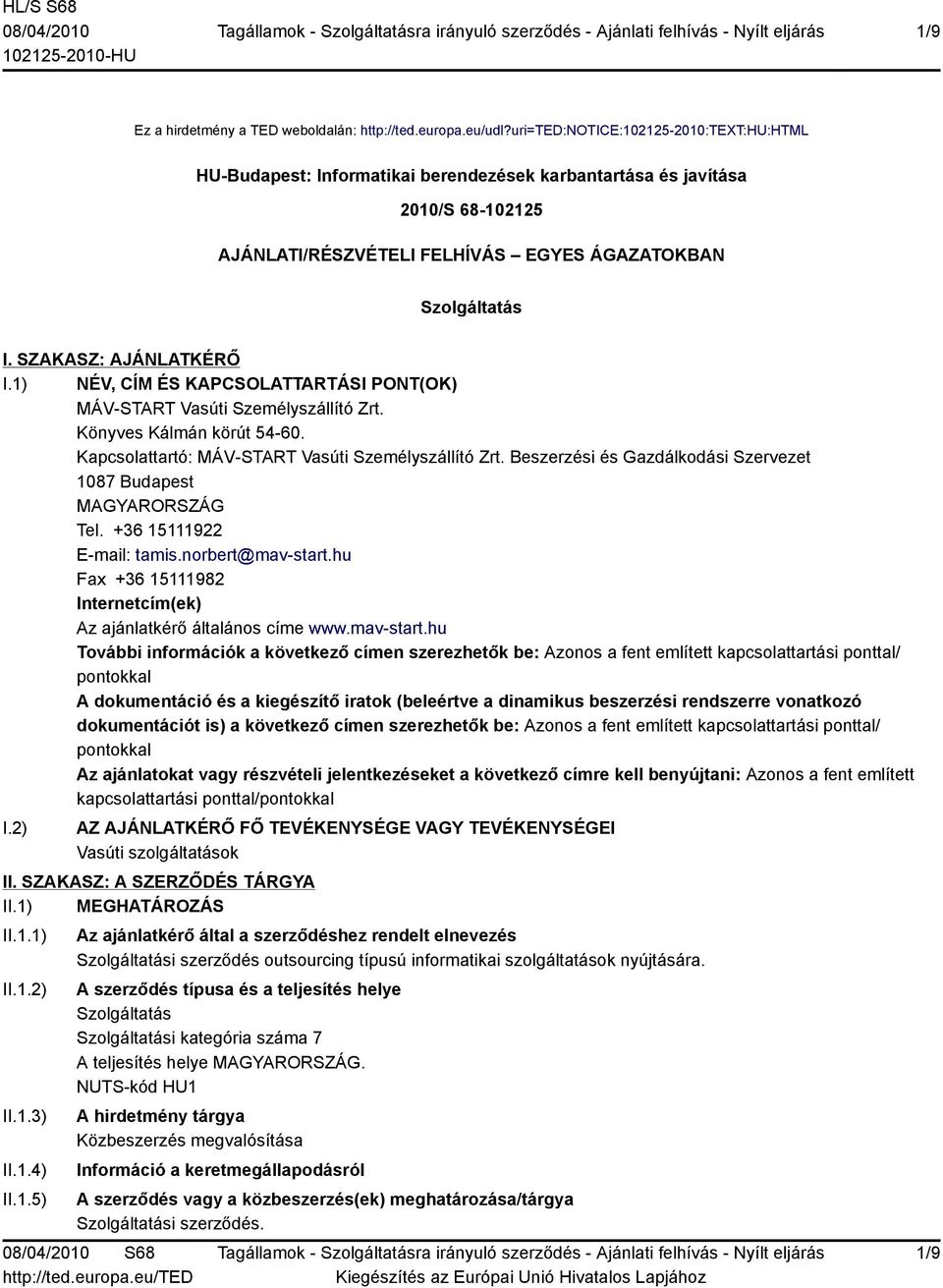 SZAKASZ: AJÁNLATKÉRŐ I.1) NÉV, CÍM ÉS KAPCSOLATTARTÁSI PONT(OK) MÁV-START Vasúti Személyszállító Zrt. Könyves Kálmán körút 54-60. Kapcsolattartó: MÁV-START Vasúti Személyszállító Zrt.