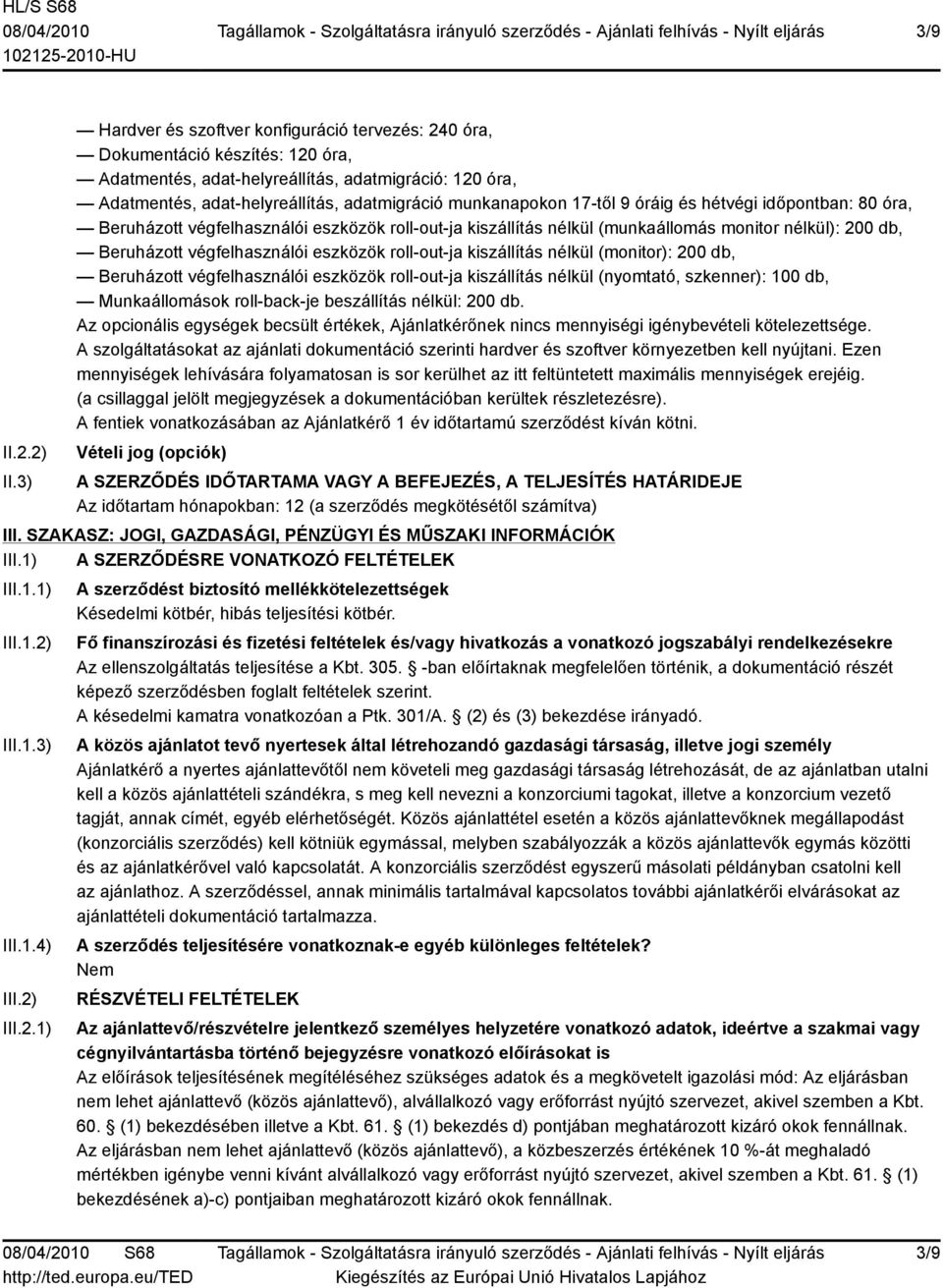 17-től 9 óráig és hétvégi időpontban: 80 óra, Beruházott végfelhasználói eszközök roll-out-ja kiszállítás nélkül (munkaállomás monitor nélkül): 200 db, Beruházott végfelhasználói eszközök roll-out-ja