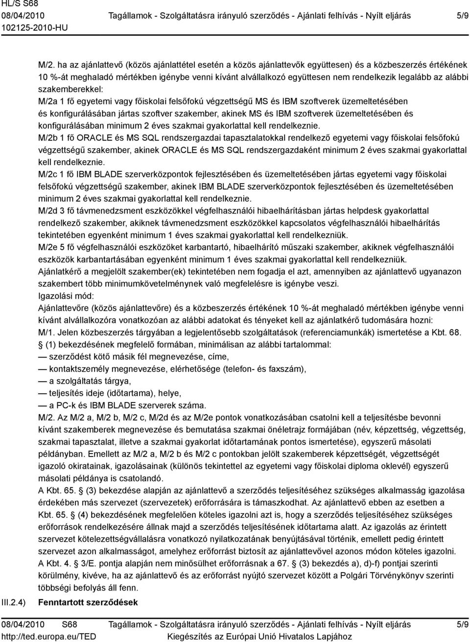 legalább az alábbi szakemberekkel: M/2a 1 fő egyetemi vagy főiskolai felsőfokú végzettségű MS és IBM szoftverek üzemeltetésében és konfigurálásában jártas szoftver szakember, akinek MS és IBM