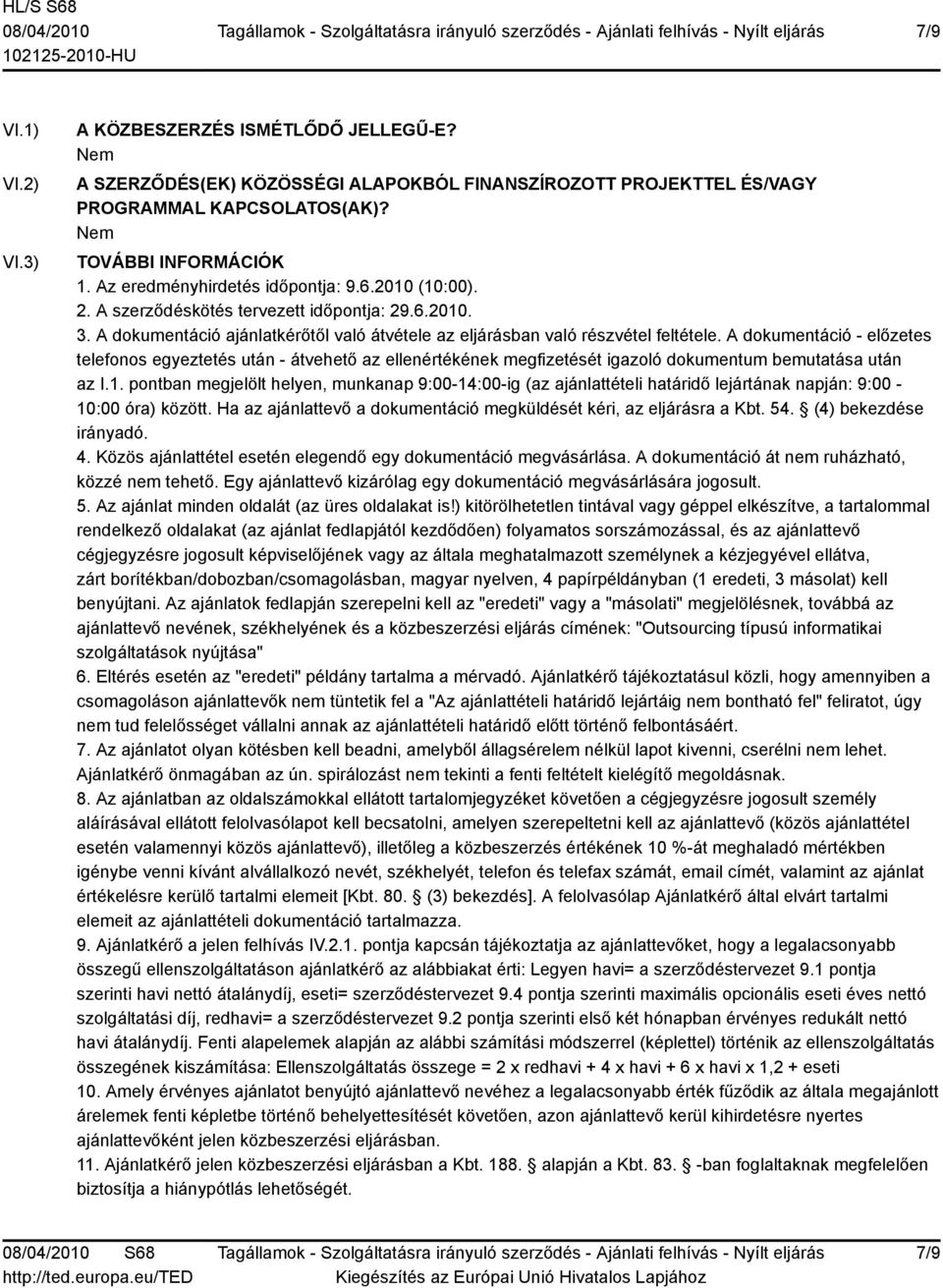 A dokumentáció - előzetes telefonos egyeztetés után - átvehető az ellenértékének megfizetését igazoló dokumentum bemutatása után az I.1.