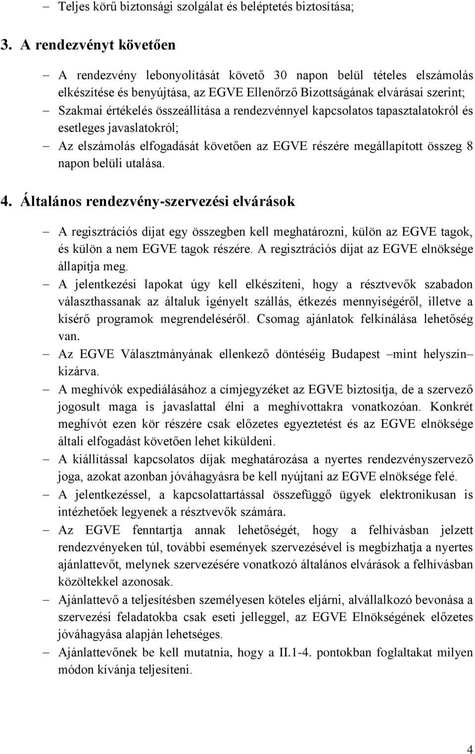 összeállítása a rendezvénnyel kapcsolatos tapasztalatokról és esetleges javaslatokról; Az elszámolás elfogadását követően az EGVE részére megállapított összeg 8 napon belüli utalása. 4.