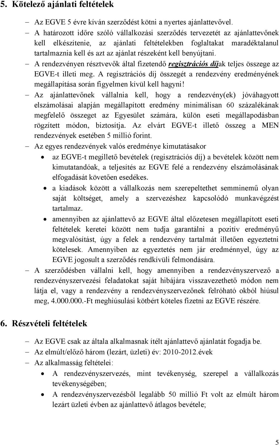 benyújtani. A rendezvényen résztvevők által fizetendő regisztrációs díjak teljes összege az EGVE-t illeti meg.