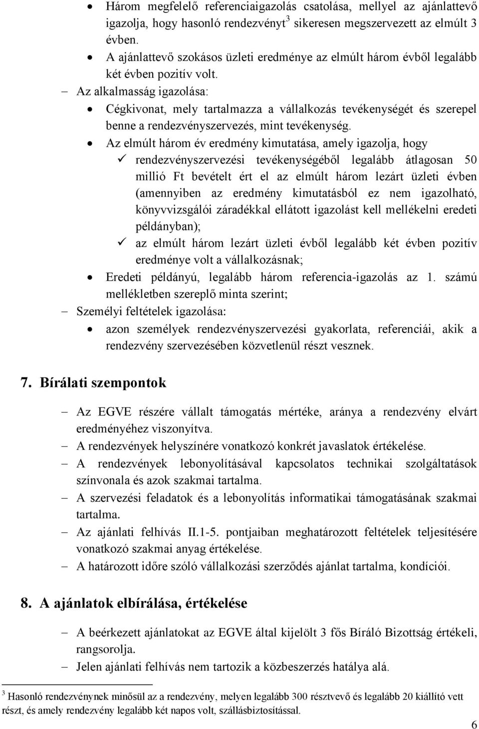 Az alkalmasság igazolása: Cégkivonat, mely tartalmazza a vállalkozás tevékenységét és szerepel benne a rendezvényszervezés, mint tevékenység.