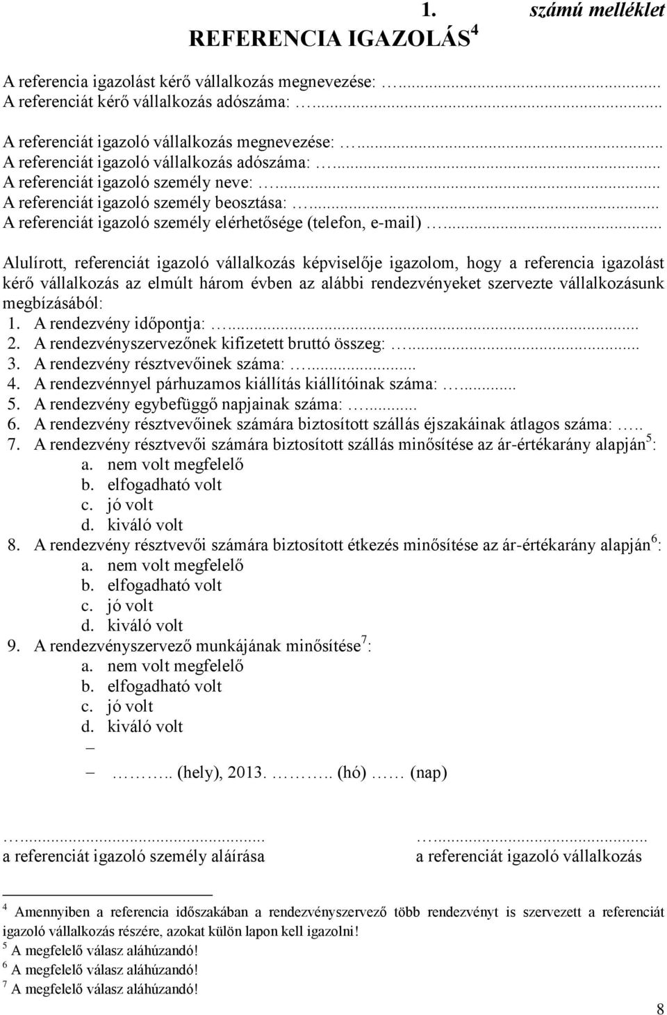 .. Alulírott, referenciát igazoló vállalkozás képviselője igazolom, hogy a referencia igazolást kérő vállalkozás az elmúlt három évben az alábbi rendezvényeket szervezte vállalkozásunk megbízásából: 1.