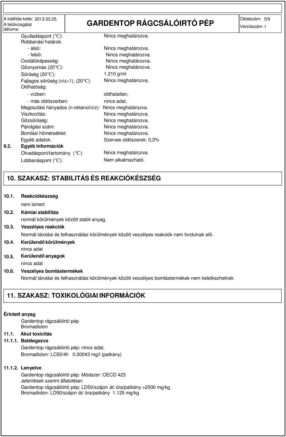 adatok: Szerves oldószerek: 0,3% 9.2. Egyéb információk Olvadáspont/tartomány ( C): Lobbanáspont ( C): Nem alkalmazható. Oldalszám: 5/9 10. SZAKASZ: STABILITÁS ÉS REAKCIÓKÉSZSÉG 10.1. 10.2. 10.3. 10.4.