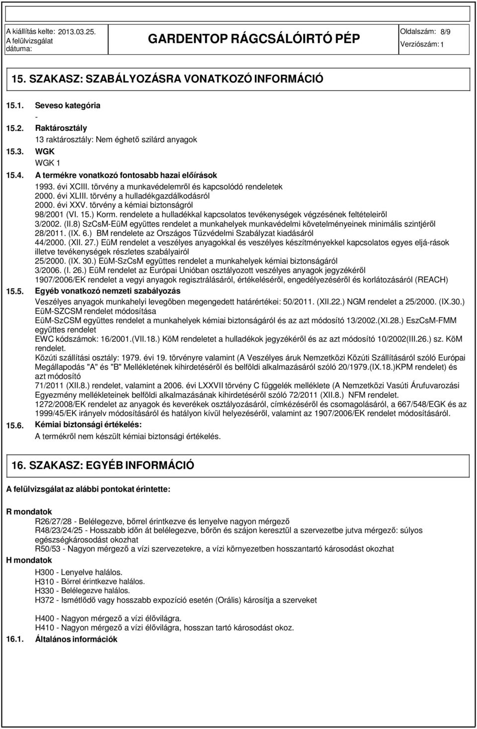 törvény a munkavédelemről és kapcsolódó rendeletek 2000. évi XLIII. törvény a hulladékgazdálkodásról 2000. évi XXV. törvény a kémiai biztonságról 98/2001 (VI. 15.) Korm.