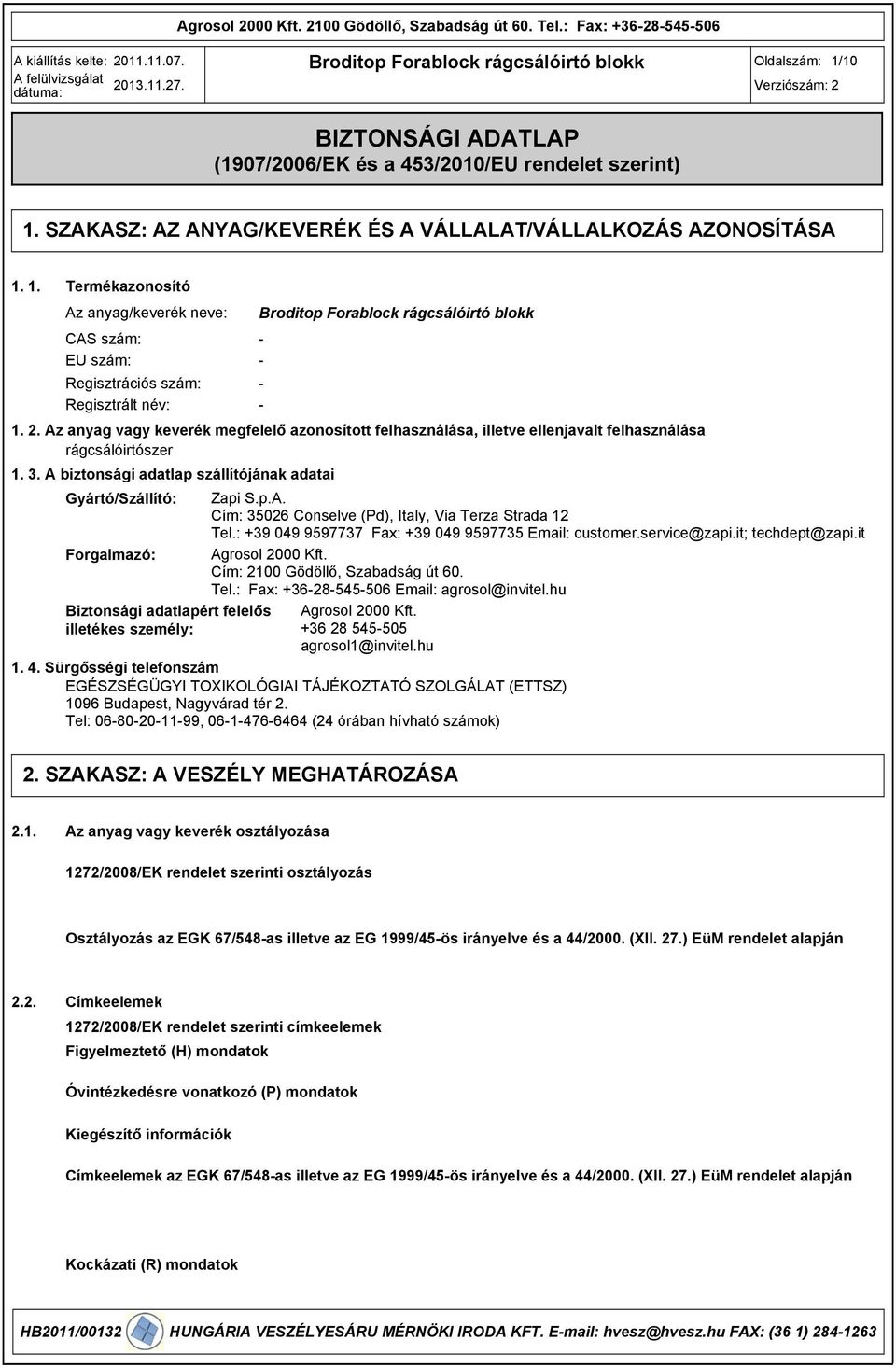 Az anyag vagy keverék megfelelő azonosított felhasználása, illetve ellenjavalt felhasználása rágcsálóirtószer 1. 3. A biztonsági adatlap szállítójának adatai Gyártó/Szállító: Zapi S.p.A. Cím: 35026 Conselve (Pd), Italy, Via Terza Strada 12 Tel.