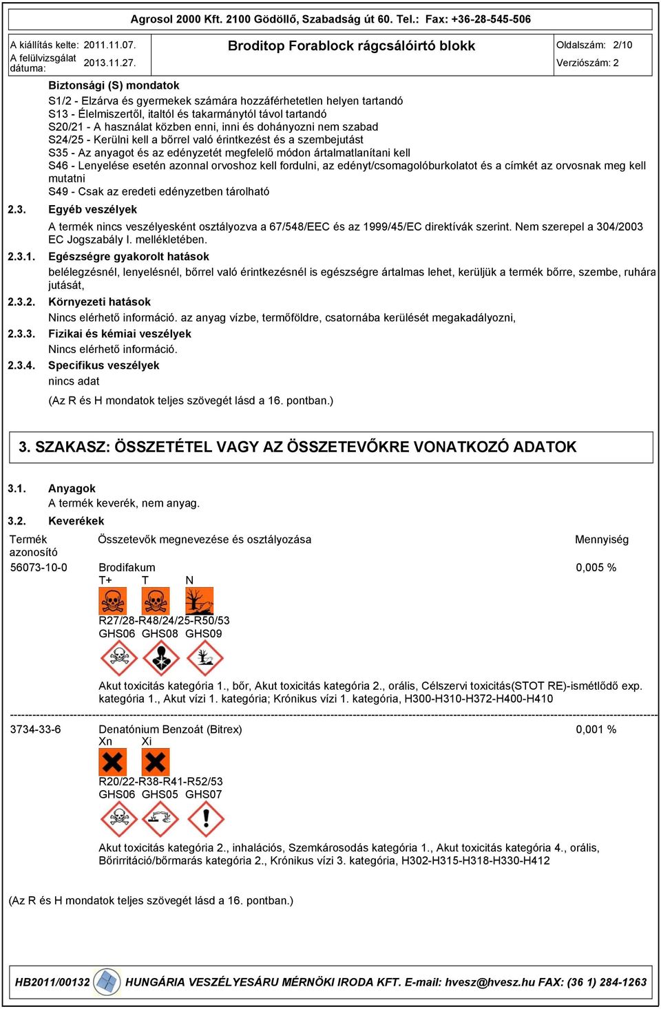 használat közben enni, inni és dohányozni nem szabad S24/25 Kerülni kell a bőrrel való érintkezést és a szembejutást S35 Az anyagot és az edényzetét megfelelő módon ártalmatlanítani kell S46