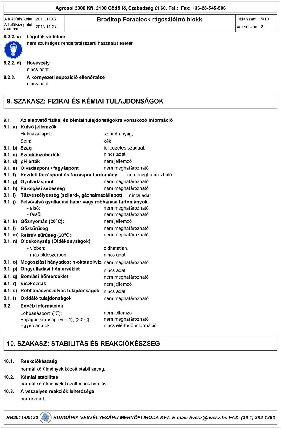 1. c) Szagküszöbérték 9.1. d) phérték nem jellemző 9.1. e) Olvadáspont / fagyáspont 9.1. f) Kezdeti forráspont és forrásponttartomány 9.1. g) Gyulladáspont 9.1. h) Párolgási sebesség 9.1. i) Tűzveszélyesség (szilárd, gázhalmazállapot) 9.