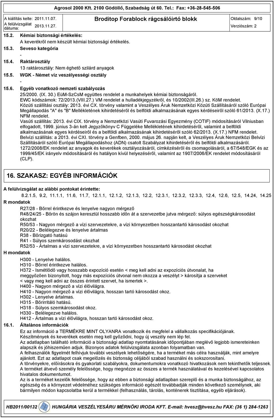 ) EüMSzCsM együttes rendelet a munkahelyek kémiai biztonságáról. EWC kódszámok: 72/2013.(VIII.27.) VM rendelet a hulladékjegyzékről, és 10/2002(III.26.) sz. KöM rendelet.