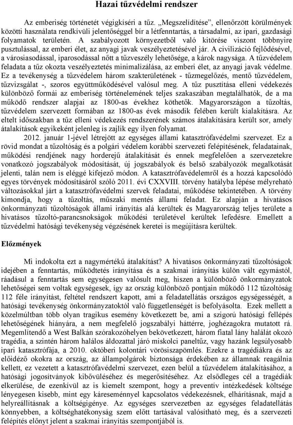 A szabályozott környezetből való kitörése viszont többnyire pusztulással, az emberi élet, az anyagi javak veszélyeztetésével jár.