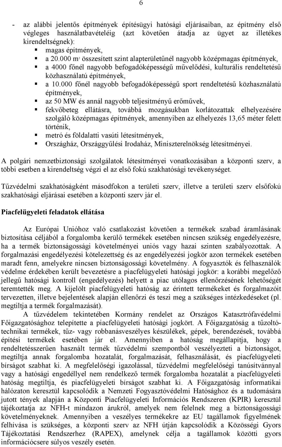 000 főnél nagyobb befogadóképességű sport rendeltetésű közhasználatú építmények, az 50 MW és annál nagyobb teljesítményű erőművek, fekvőbeteg ellátásra, továbbá mozgásukban korlátozattak