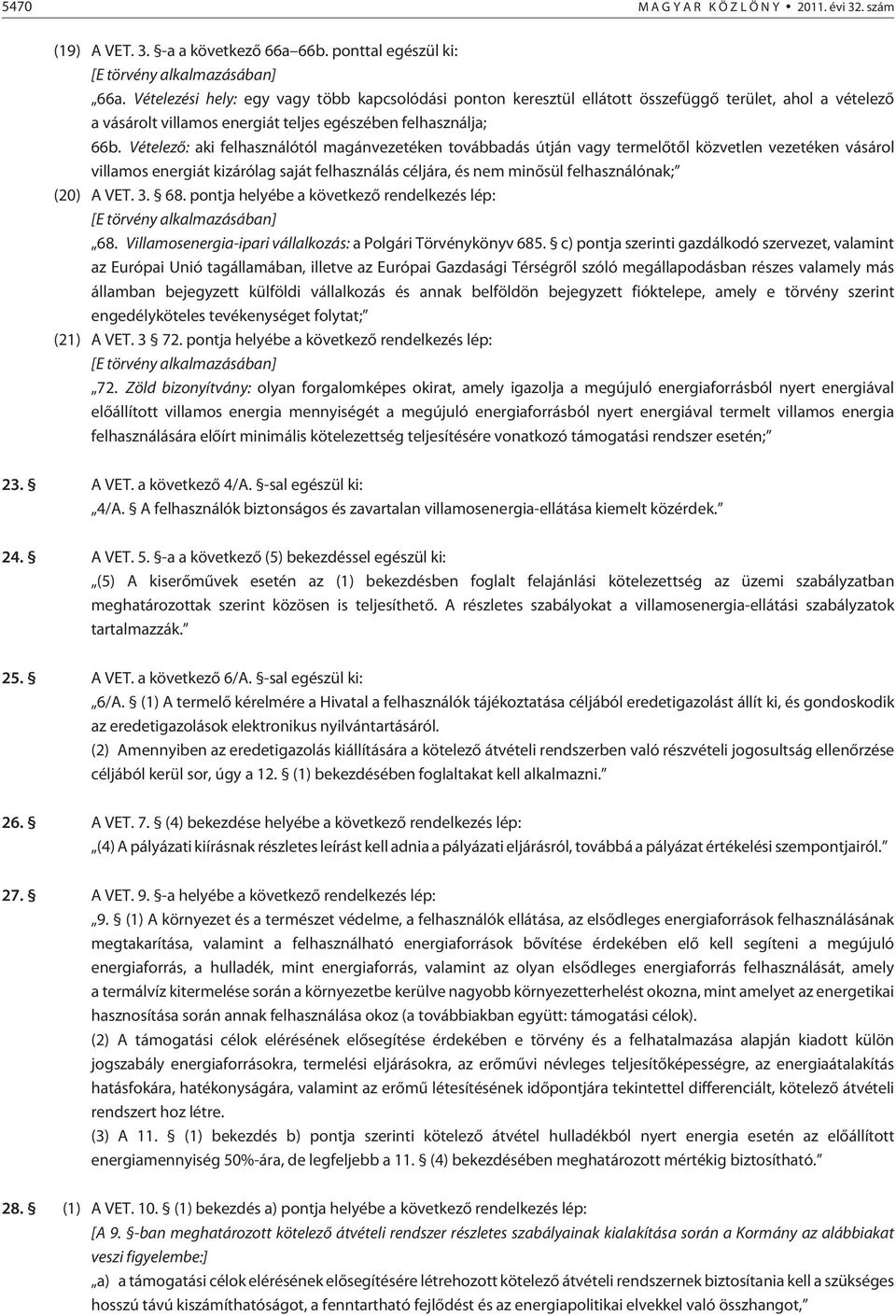 Vételezõ: aki felhasználótól magánvezetéken továbbadás útján vagy termelõtõl közvetlen vezetéken vásárol villamos energiát kizárólag saját felhasználás céljára, és nem minõsül felhasználónak; (20) A