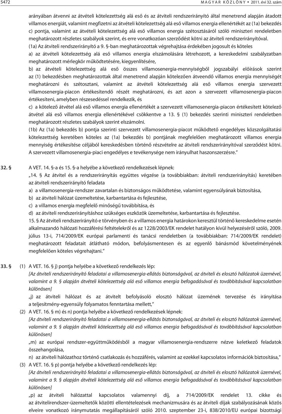 villamos energia ellenértékét az (1a) bekezdés c) pontja, valamint az átvételi kötelezettség alá esõ villamos energia szétosztásáról szóló miniszteri rendeletben meghatározott részletes szabályok