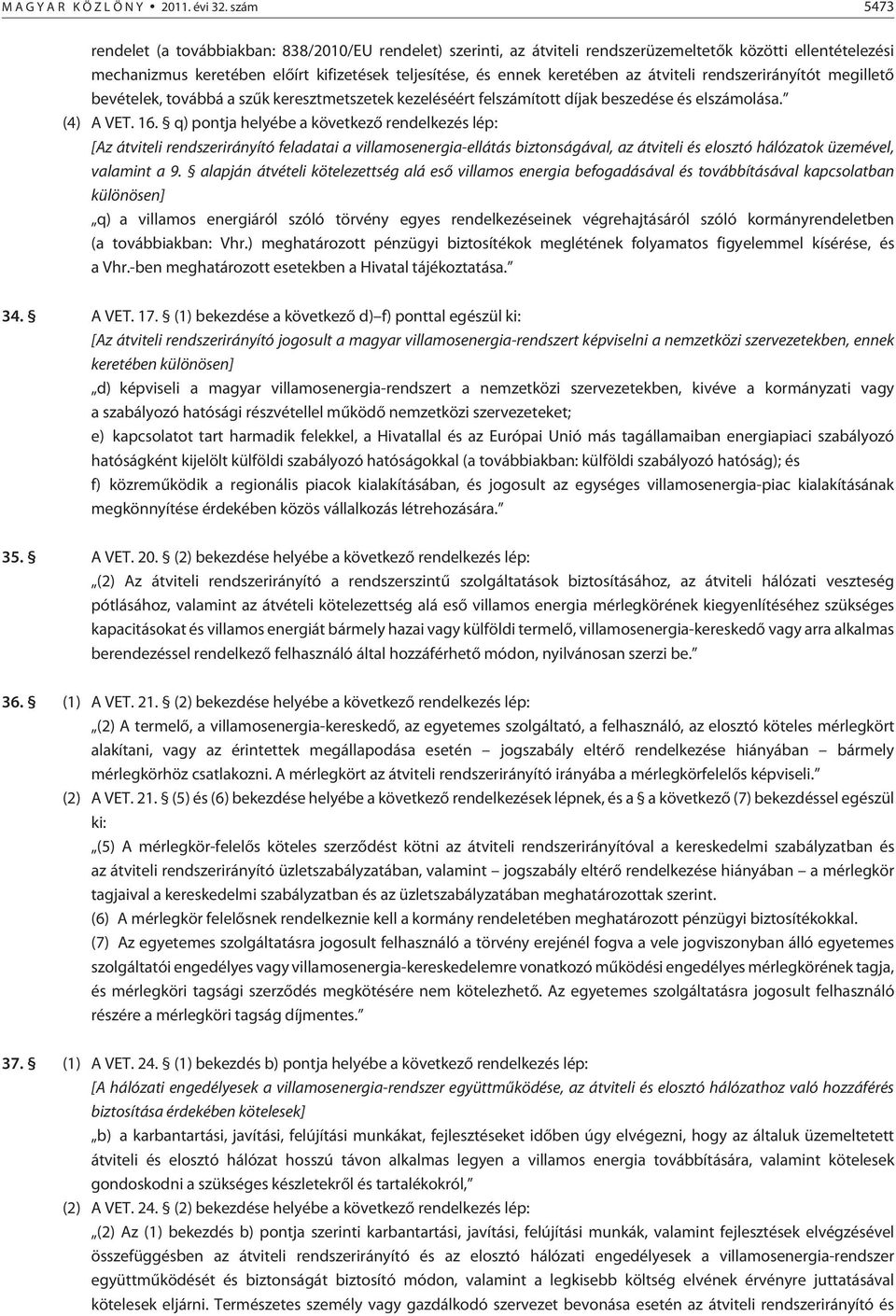 átviteli rendszerirányítót megilletõ bevételek, továbbá a szûk keresztmetszetek kezeléséért felszámított díjak beszedése és elszámolása. (4) A VET. 16.