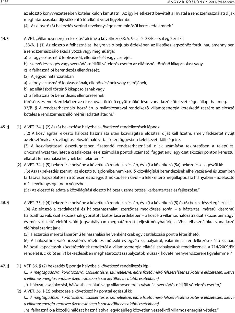 (4) Az elosztó (3) bekezdés szerinti tevékenysége nem minõsül kereskedelemnek. 44. A VET. Villamosenergia-elosztás alcíme a következõ 33/A. -sal és 33/B. -sal egészül ki: 33/A.