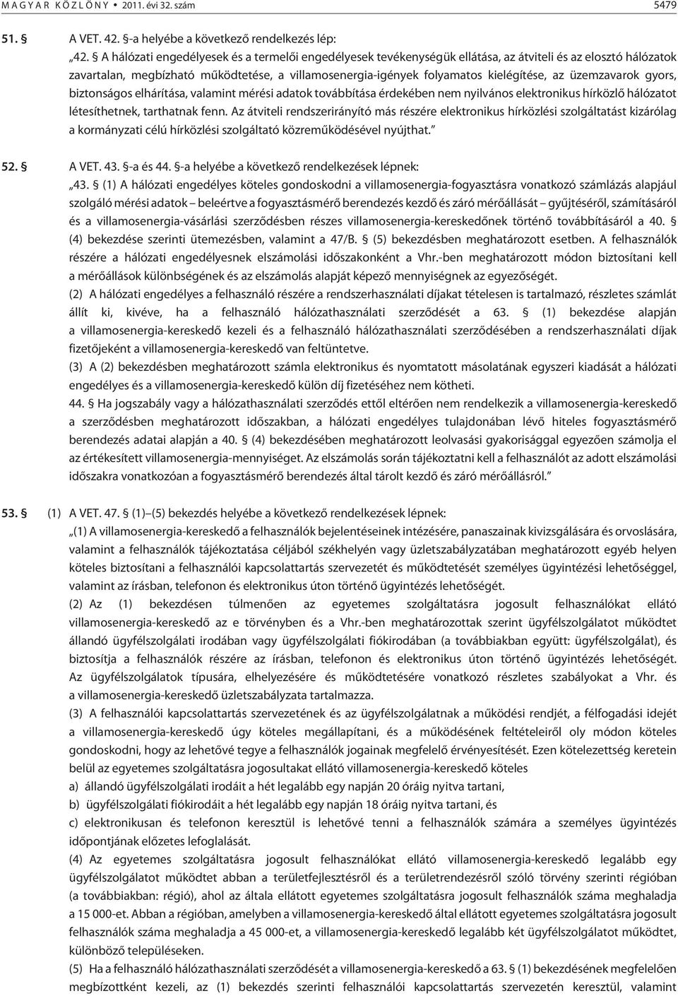 üzemzavarok gyors, biztonságos elhárítása, valamint mérési adatok továbbítása érdekében nem nyilvános elektronikus hírközlõ hálózatot létesíthetnek, tarthatnak fenn.