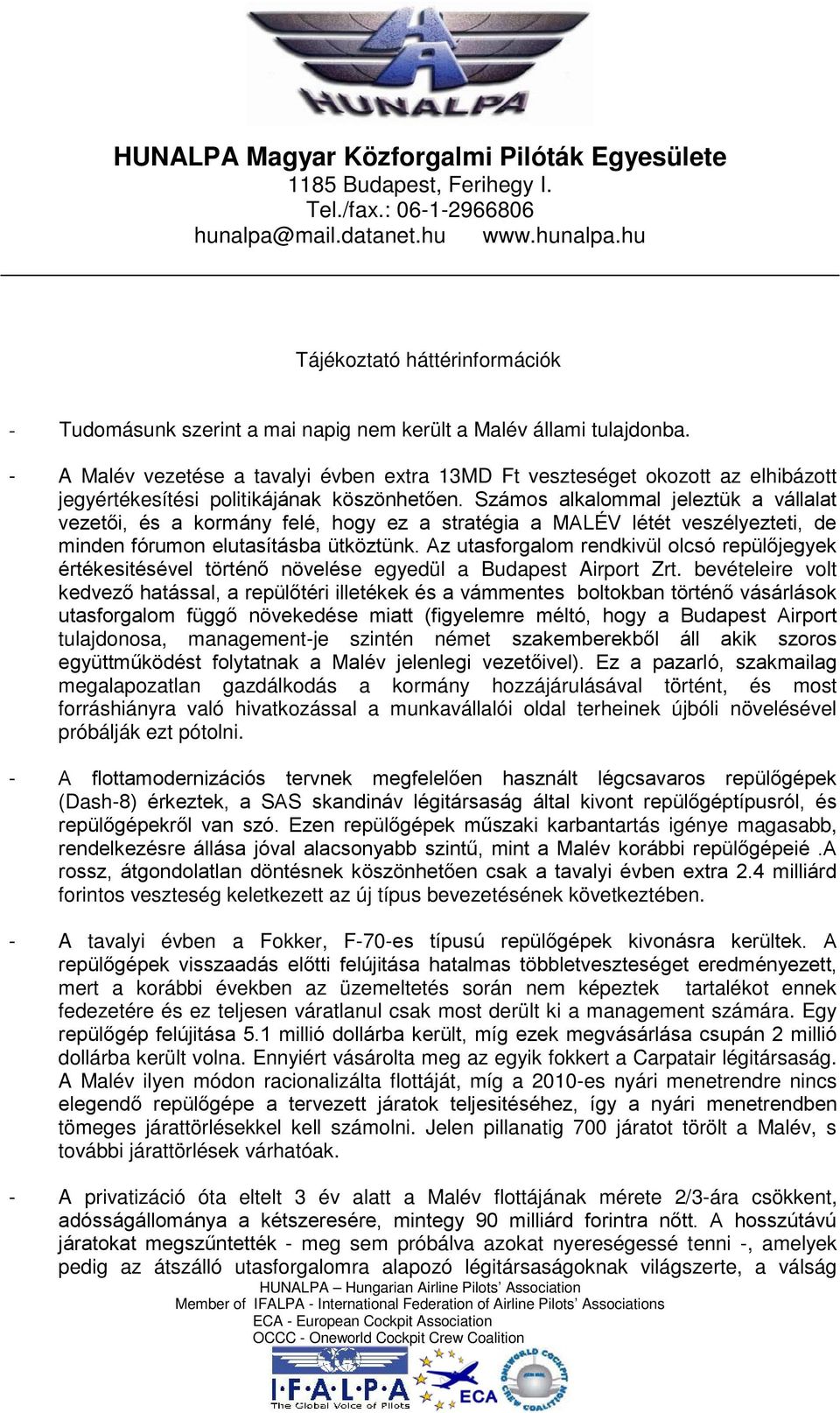 Számos alkalommal jeleztük a vállalat vezetői, és a kormány felé, hogy ez a stratégia a MALÉV létét veszélyezteti, de minden fórumon elutasításba ütköztünk.