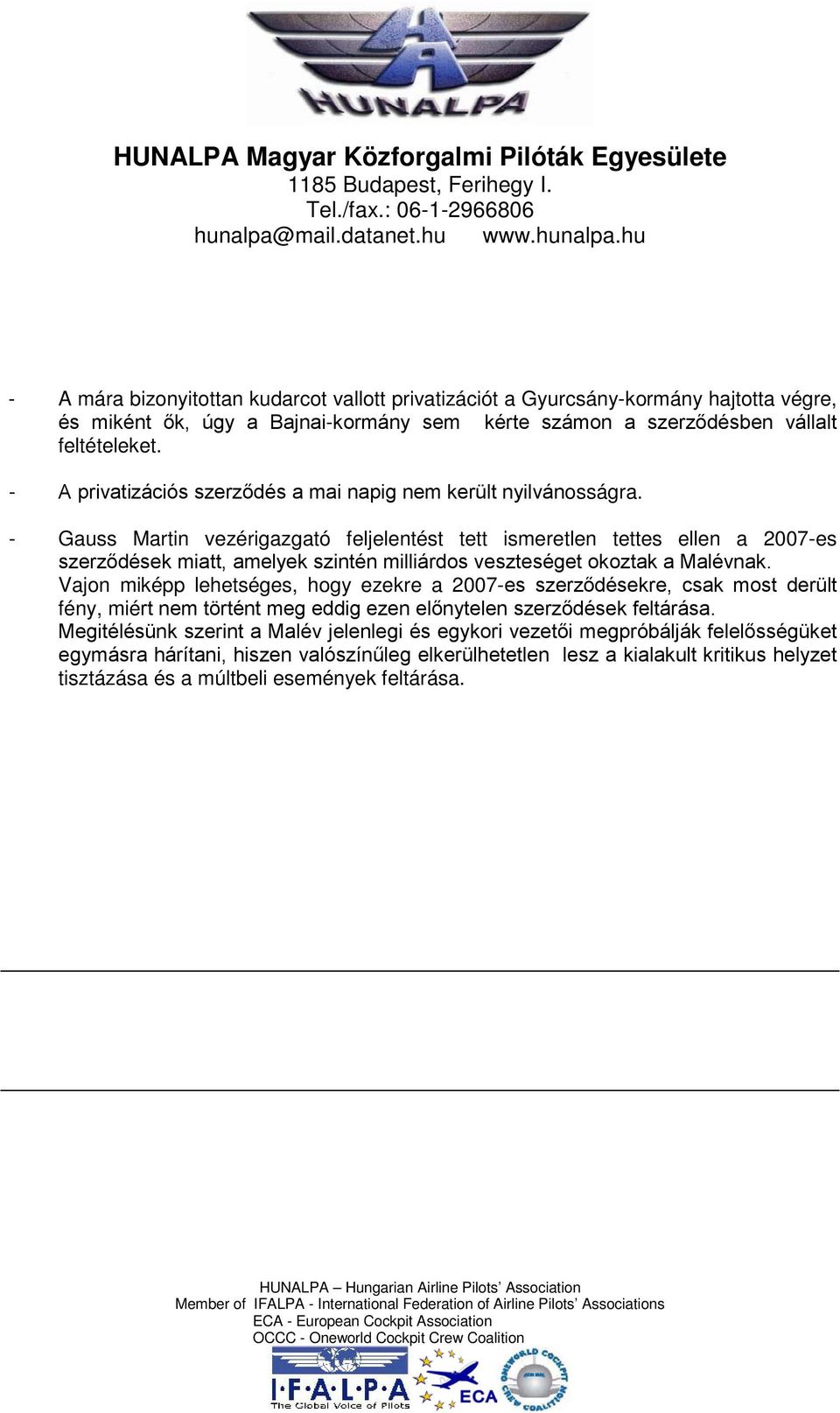 - Gauss Martin vezérigazgató feljelentést tett ismeretlen tettes ellen a 2007-es szerződések miatt, amelyek szintén milliárdos veszteséget okoztak a Malévnak.