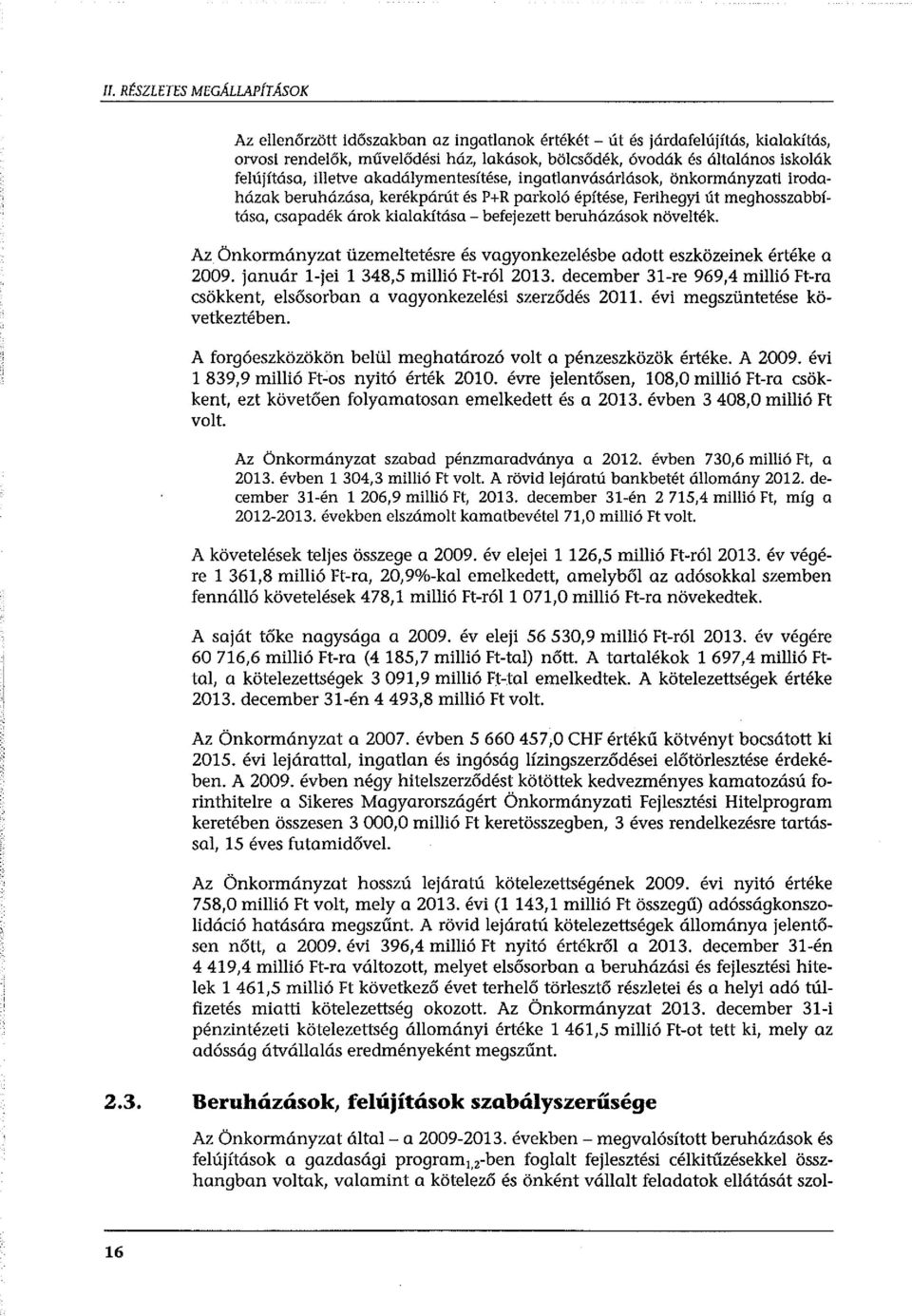 befejezett beruházások növelték. Az Önkormányzat üzemeltetésre és vagyonkezelésbe adott eszközeinek értéke a 2009. január l-jei l 348,5 millió Ft-ról 2013.