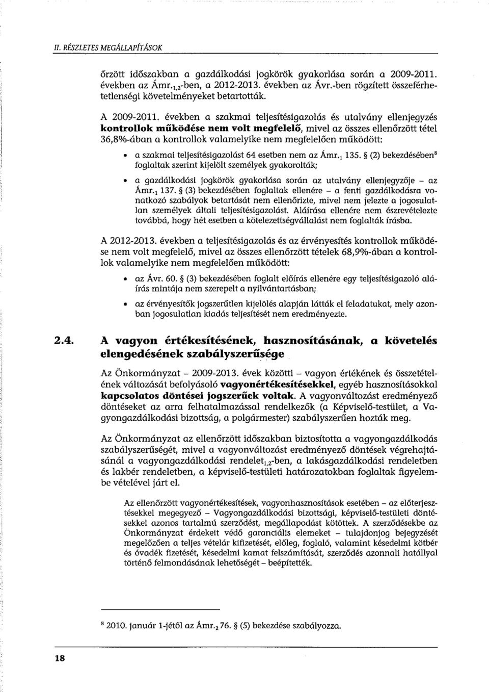 években a szakmai teljesítésigazolás és utalvány ellenjegyzés kontrollok működése nem volt megfelelő, mivel az összes ellenőrzött tétel 36,8%-ában a kontrollak valamelyike nem megfelelően működött: a