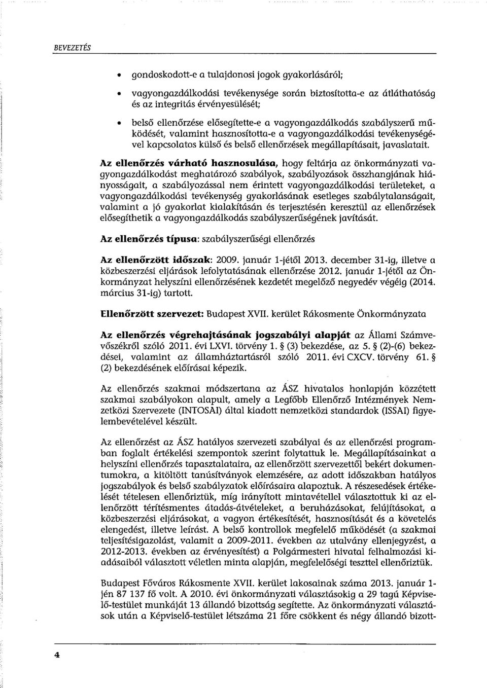 Az ellenőrzés várható hasznosulása, hogy feltárja az önkormányzati vagyongazdálkodást meghatározó szabályok, szabályozások összhangjának hiányosságait, a szabályozással nem érintett