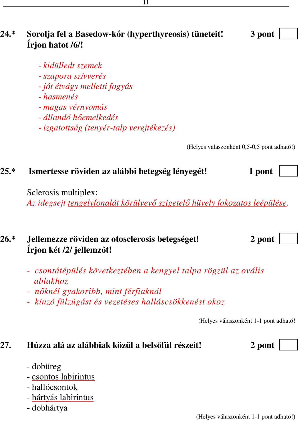 adható!) 25.* Ismertesse röviden az alábbi betegség lényegét! 1 pont Sclerosis multiplex: Az idegsejt tengelyfonalát körülvevő szigetelő hüvely fokozatos leépülése. 26.