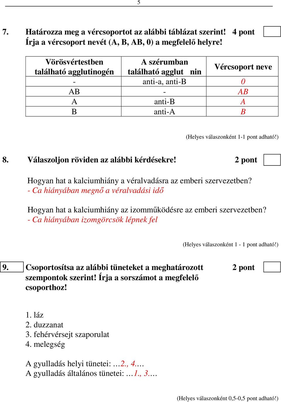 2 pont Hogyan hat a kalciumhiány a véralvadásra az emberi szervezetben? - Ca hiányában megnő a véralvadási idő Hogyan hat a kalciumhiány az izomműködésre az emberi szervezetben?