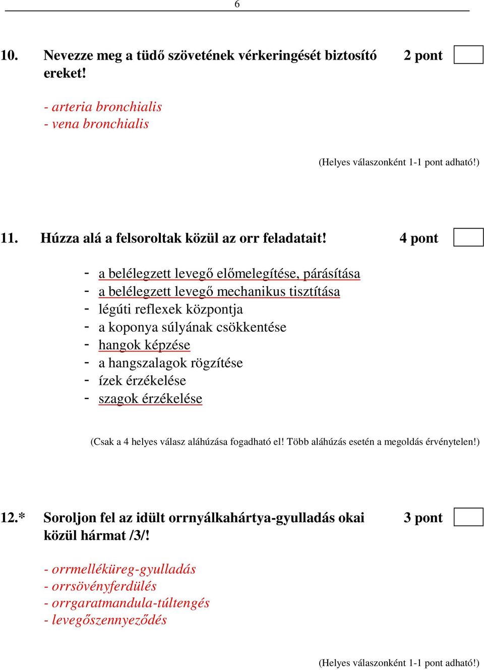 képzése - a hangszalagok rögzítése - ízek érzékelése - szagok érzékelése (Csak a 4 helyes válasz aláhúzása fogadható el! Több aláhúzás esetén a megoldás érvénytelen!) 12.