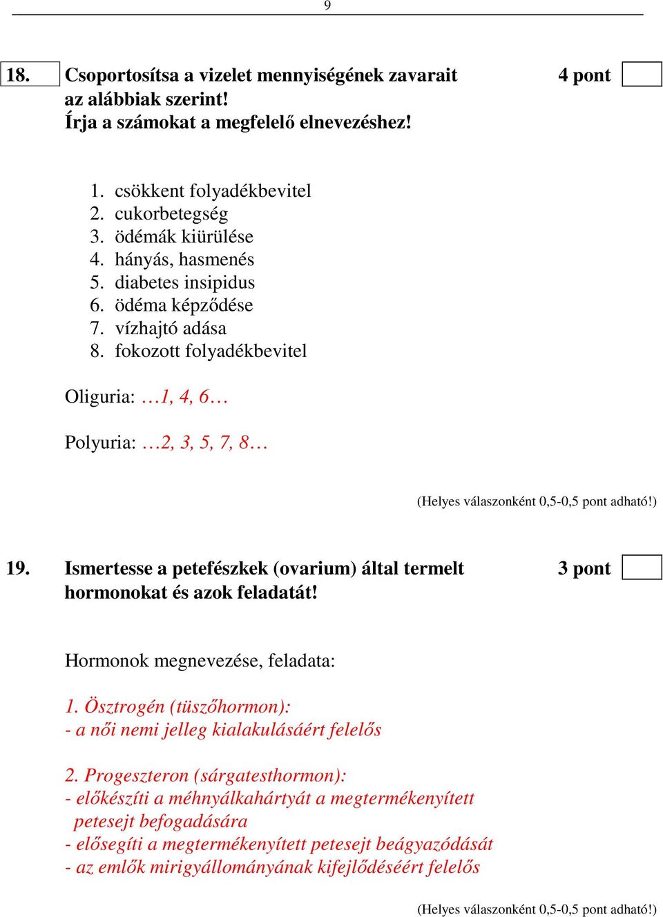 Ismertesse a petefészkek (ovarium) által termelt 3 pont hormonokat és azok feladatát! Hormonok megnevezése, feladata: 1. Ösztrogén (tüszőhormon): - a női nemi jelleg kialakulásáért felelős 2.