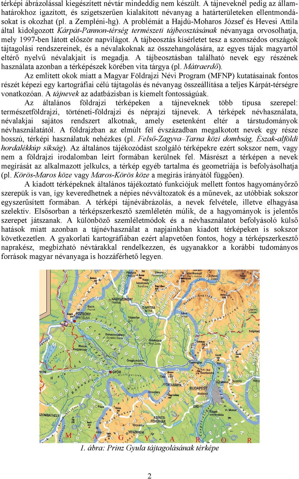 A problémát a Hajdú-Moharos József és Hevesi Attila által kidolgozott Kárpát-Pannon-térség természeti tájbeosztásának névanyaga orvosolhatja, mely 1997-ben látott először napvilágot.