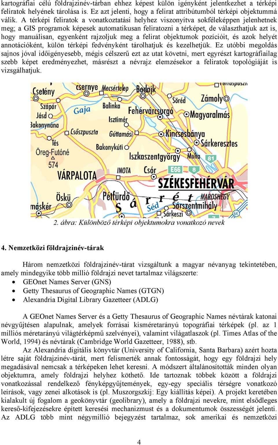 egyenként rajzoljuk meg a felirat objektumok pozícióit, és azok helyét annotációként, külön térképi fedvényként tárolhatjuk és kezelhetjük.