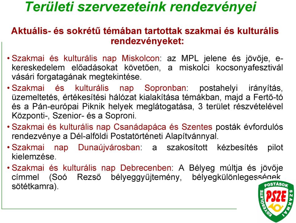 Szakmai és kulturális nap Sopronban: postahelyi irányítás, üzemeltetés, értékesítési hálózat kialakítása témákban, majd a Fertő-tó és a Pán-európai Piknik helyek meglátogatása, 3 terület