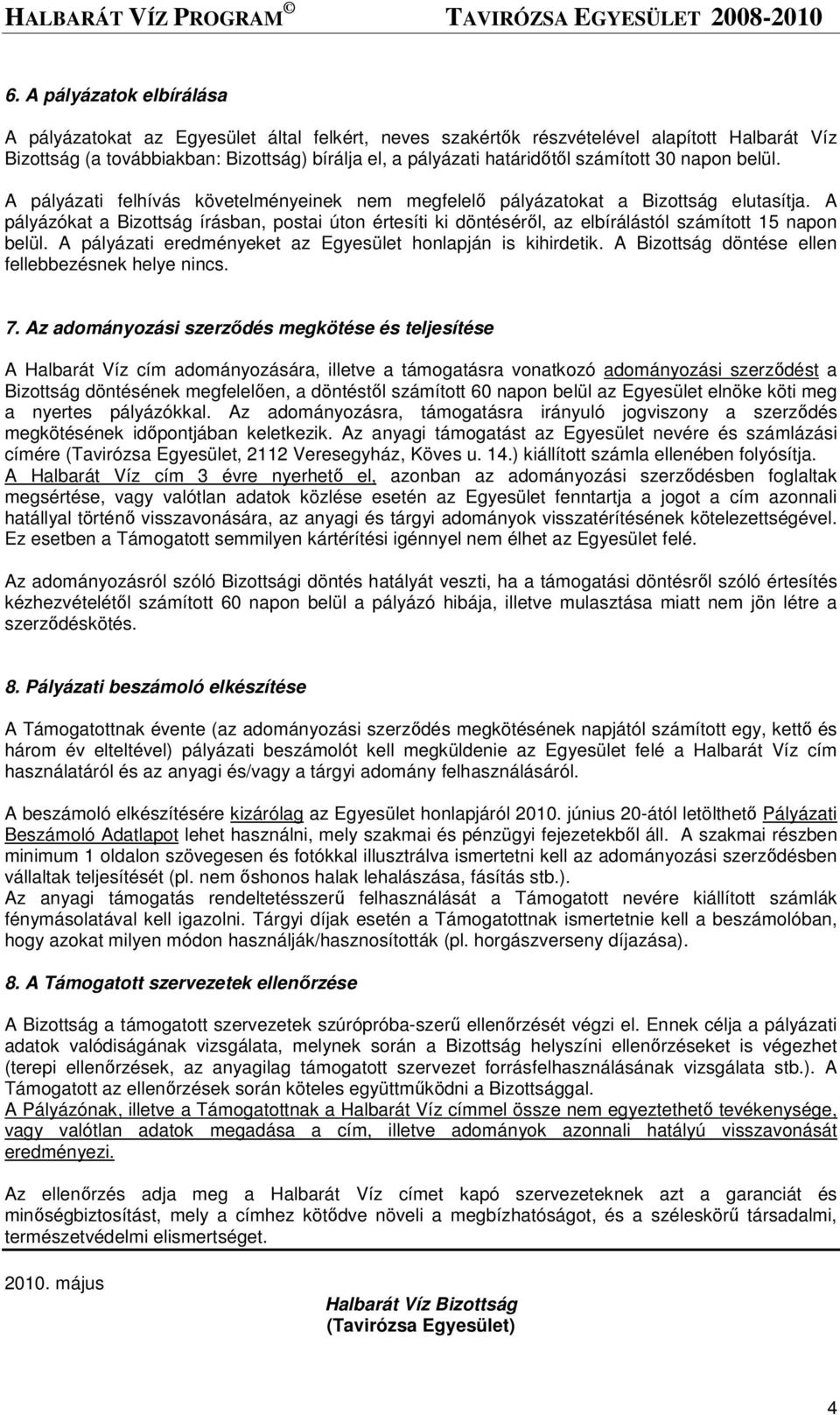 A pályázókat a Bizottság írásban, postai úton értesíti ki döntésérıl, az elbírálástól számított 15 napon belül. A pályázati eredményeket az Egyesület honlapján is kihirdetik.