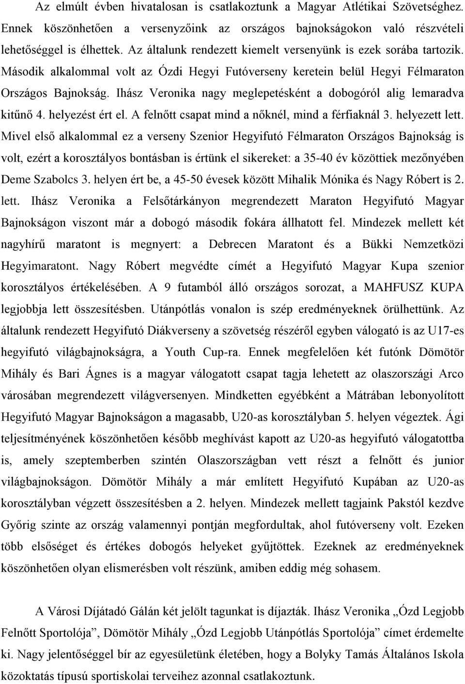 Ihász Veronika nagy meglepetésként a dobogóról alig lemaradva kitűnő 4. helyezést ért el. A felnőtt csapat mind a nőknél, mind a férfiaknál 3. helyezett lett.