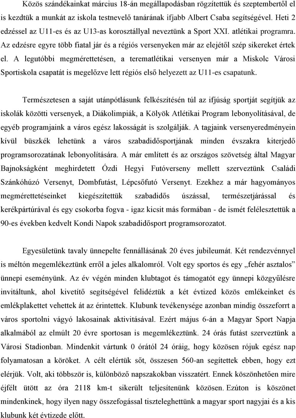 A legutóbbi megmérettetésen, a terematlétikai versenyen már a Miskolc Városi Sportiskola csapatát is megelőzve lett régiós első helyezett az U11-es csapatunk.