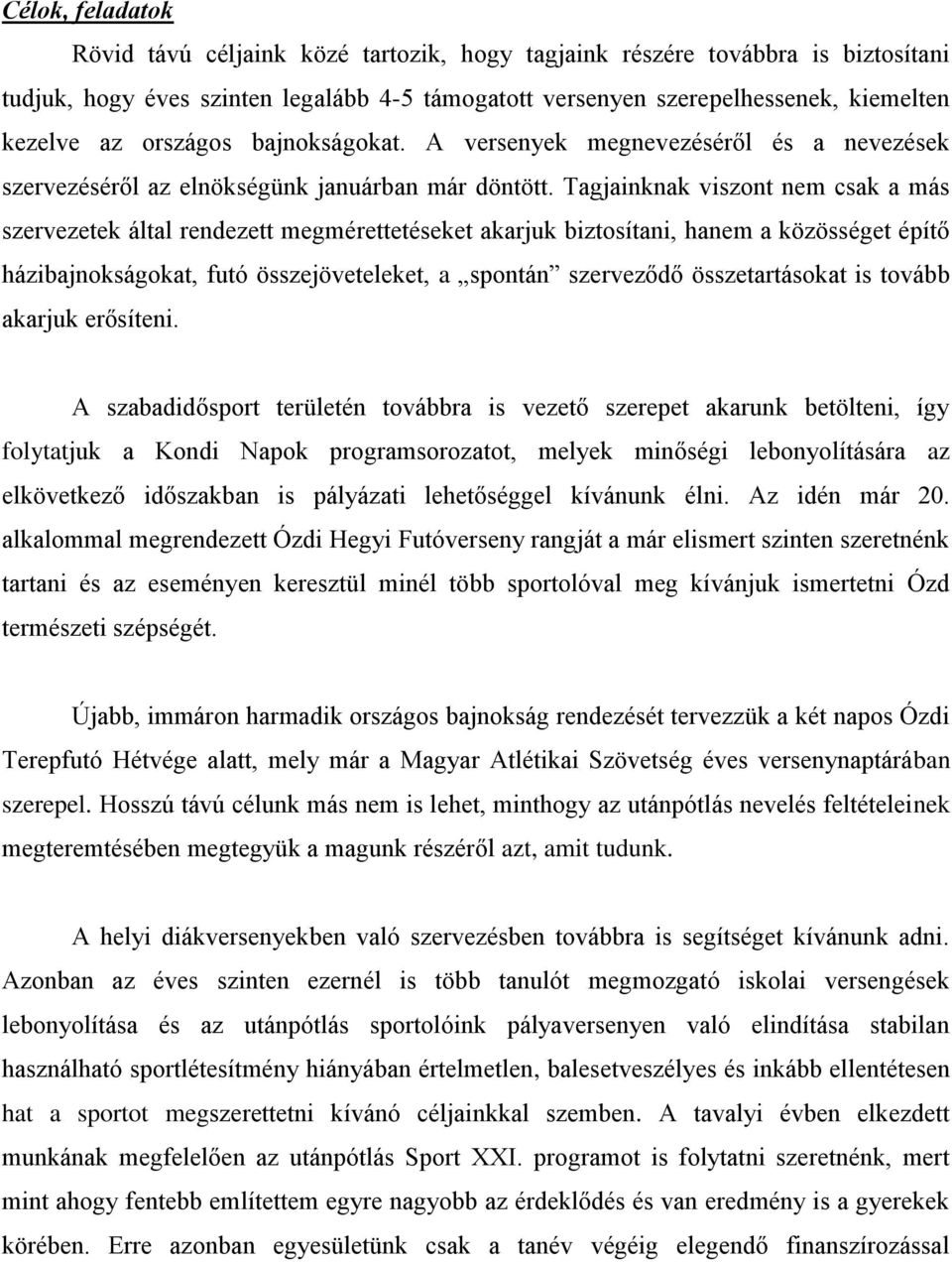 Tagjainknak viszont nem csak a más szervezetek által rendezett megmérettetéseket akarjuk biztosítani, hanem a közösséget építő házibajnokságokat, futó összejöveteleket, a spontán szerveződő