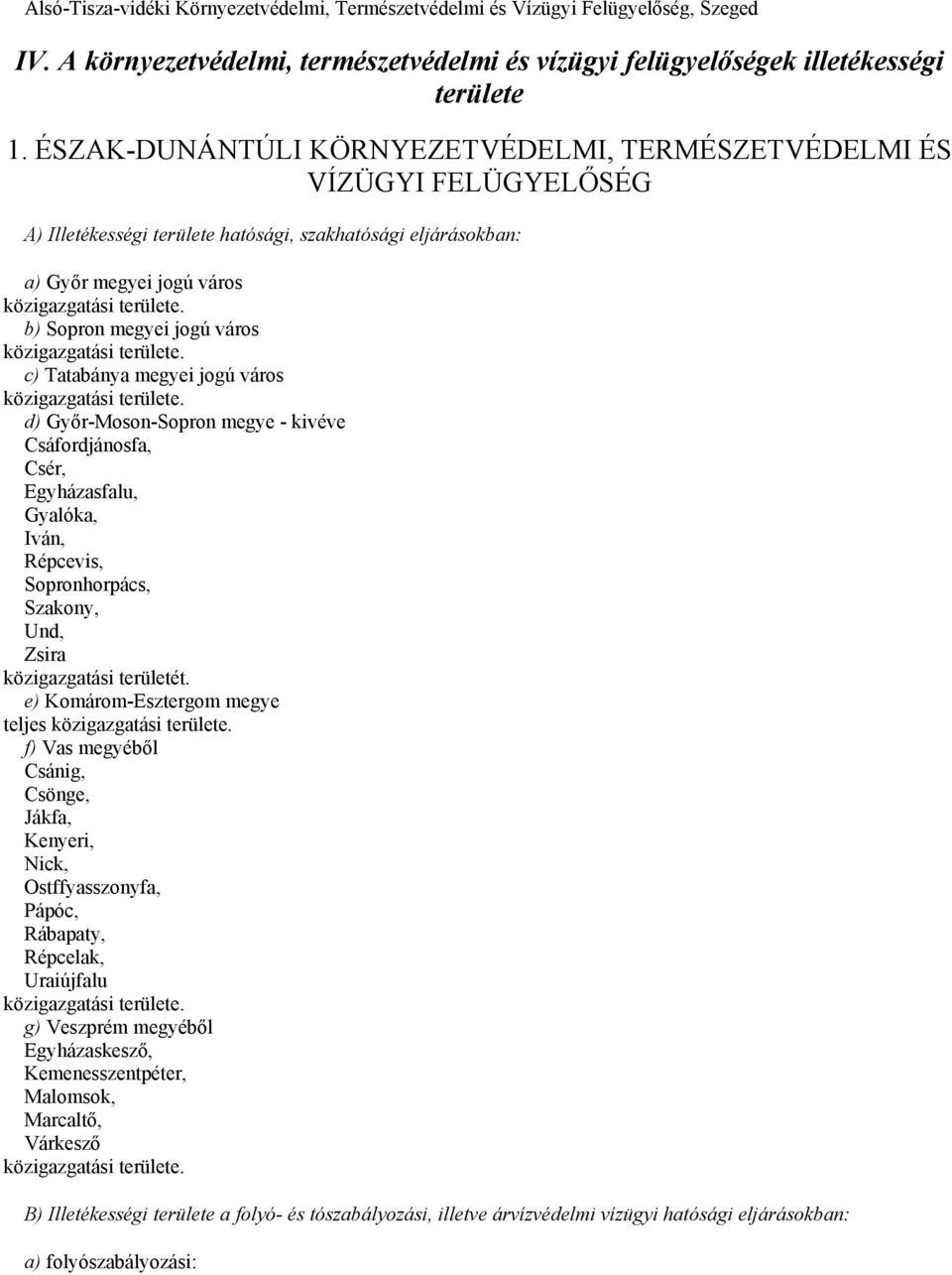 Tatabánya megyei jogú város d) Győr-Moson-Sopron megye - kivéve Csáfordjánosfa, Csér, Egyházasfalu, Gyalóka, Iván, Répcevis, Sopronhorpács, Szakony, Und, Zsira közigazgatási területét.