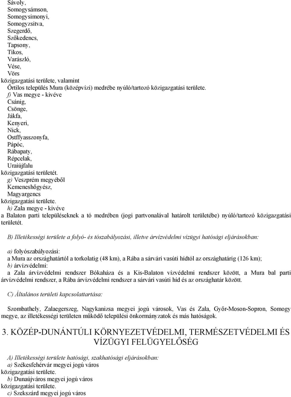 g) Veszprém megyéből Kemeneshőgyész, Magyargencs h) Zala megye - kivéve a Balaton parti településeknek a tó medrében (jogi partvonalával határolt területébe) nyúló/tartozó közigazgatási területét.