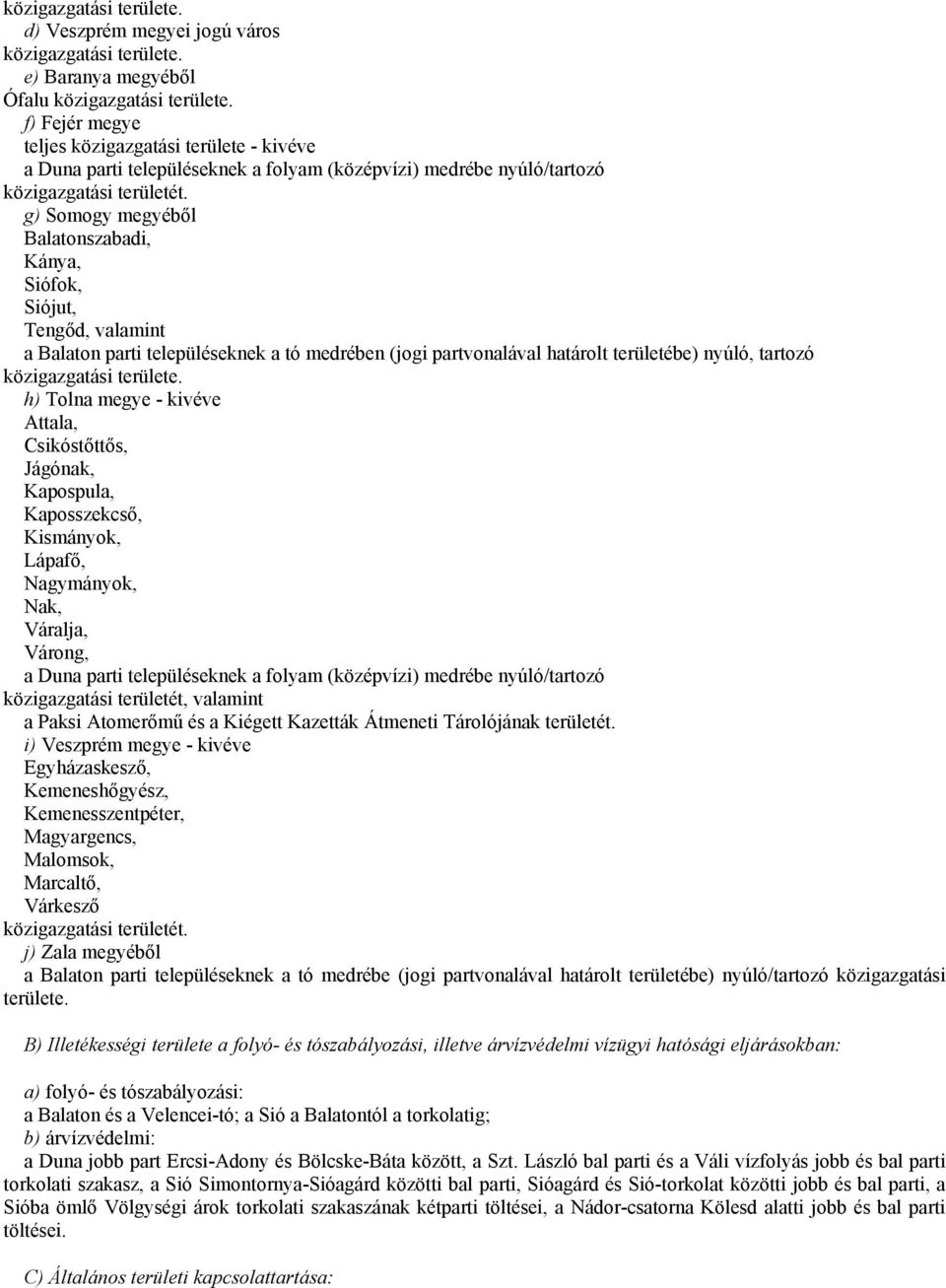 g) Somogy megyéből Balatonszabadi, Kánya, Siófok, Siójut, Tengőd, valamint a Balaton parti településeknek a tó medrében (jogi partvonalával határolt területébe) nyúló, tartozó h) Tolna megye - kivéve