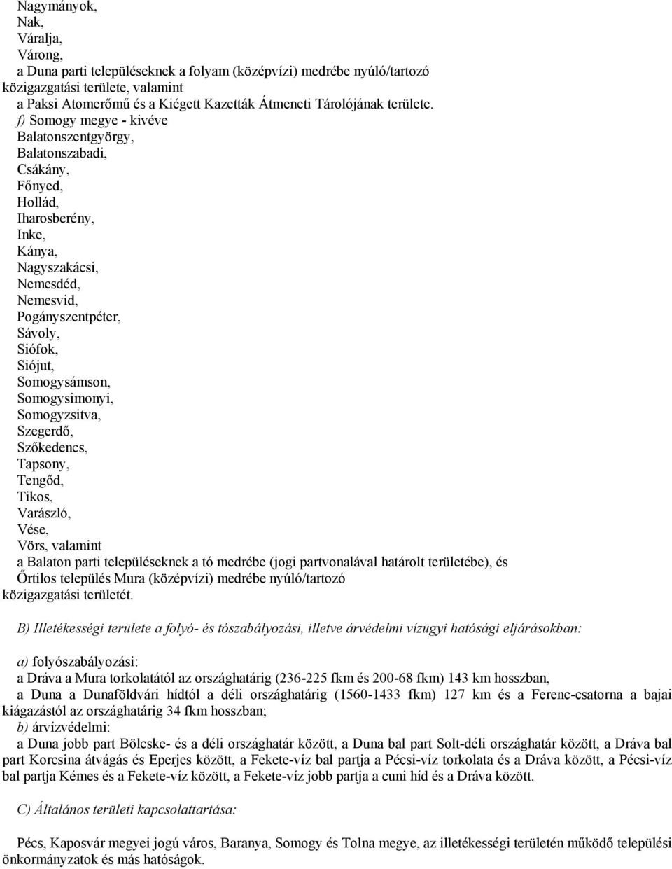 f) Somogy megye - kivéve Balatonszentgyörgy, Balatonszabadi, Csákány, Főnyed, Hollád, Iharosberény, Inke, Kánya, Nagyszakácsi, Nemesdéd, Nemesvid, Pogányszentpéter, Sávoly, Siófok, Siójut,