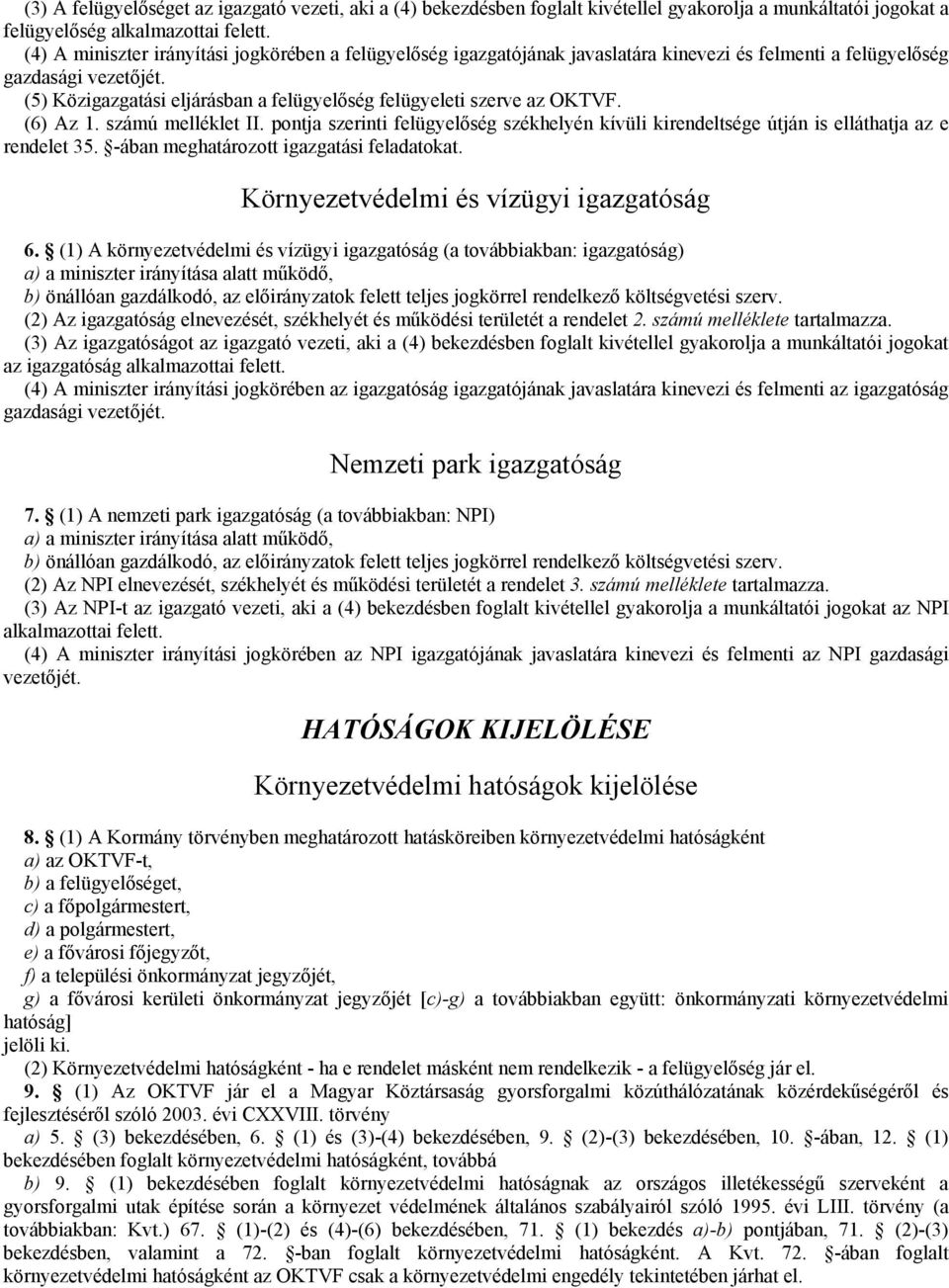 (5) Közigazgatási eljárásban a felügyelőség felügyeleti szerve az OKTVF. (6) Az 1. számú melléklet II.