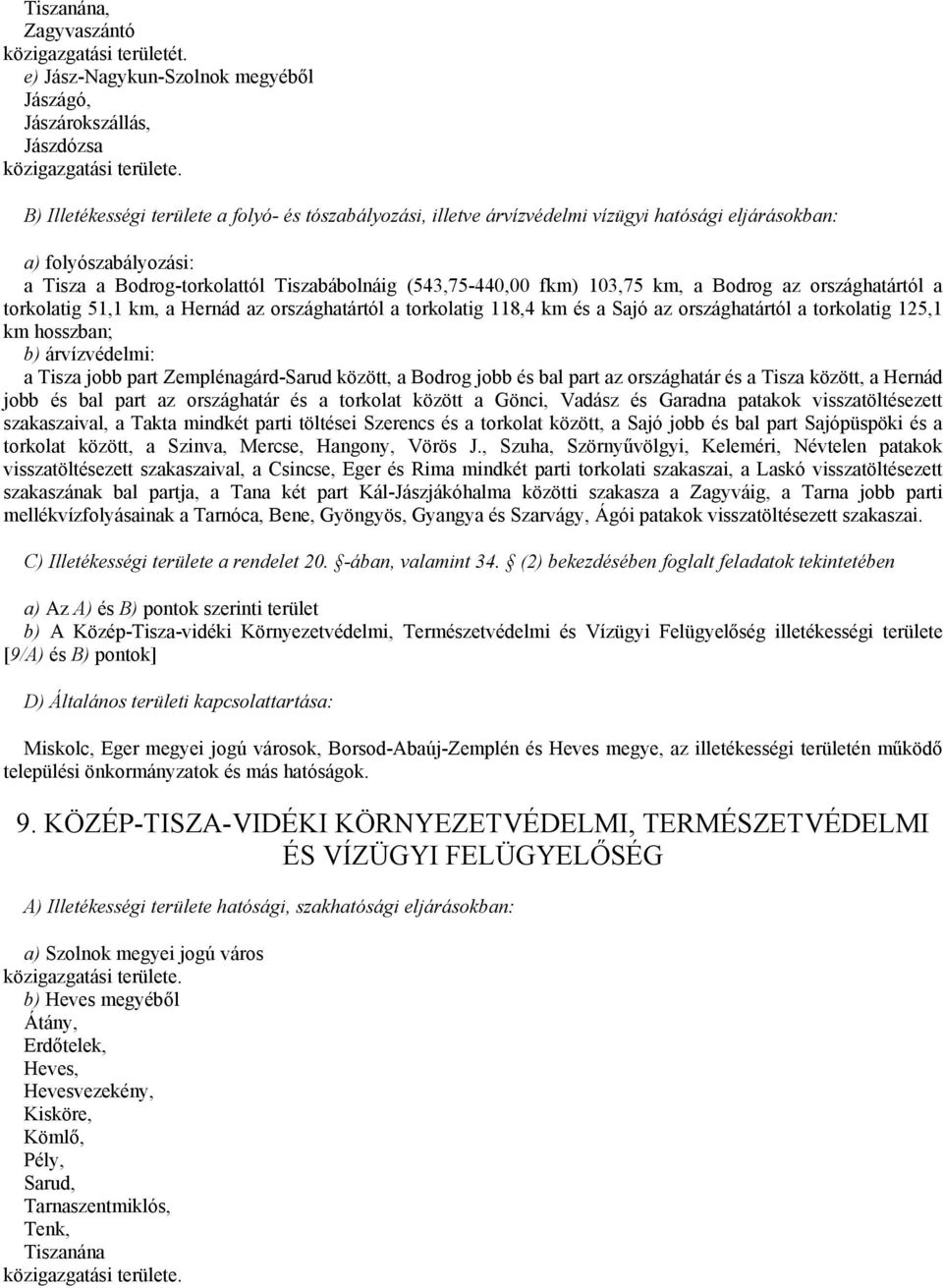 Tisza a Bodrog-torkolattól Tiszabábolnáig (543,75-440,00 fkm) 103,75 km, a Bodrog az országhatártól a torkolatig 51,1 km, a Hernád az országhatártól a torkolatig 118,4 km és a Sajó az országhatártól