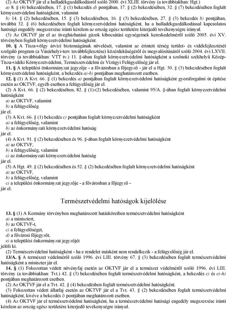 (6) bekezdésében foglalt környezetvédelmi hatóságként, ha a hulladékgazdálkodással kapcsolatos hatósági engedély megszerzése iránti kérelem az ország egész területére kiterjedő tevékenységre irányul.