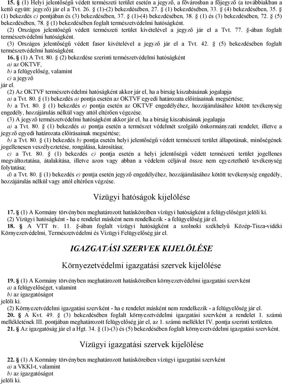 (1) bekezdésében foglalt természetvédelmi hatóságként. (2) Országos jelentőségű védett természeti terület kivételével a jegyző jár el a Tvt. 77. -ában foglalt természetvédelmi hatóságként.